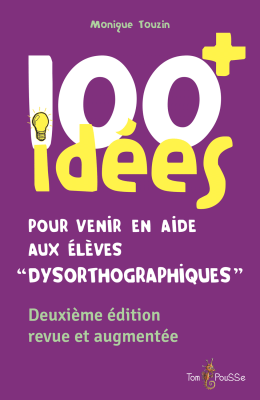 100 idées+ pour venir en aide aux élèves “dysorthographiques”